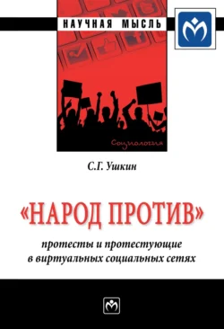 «Народ против»: протесты и протестующие в виртуальных социальных сетях, audiobook Сергея Геннадьевича Ушкина. ISDN71146414