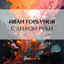 С легкой руки - Иван Горбунов