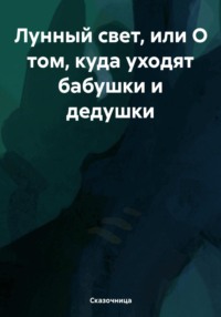 Лунный свет, или О том, куда уходят бабушки и дедушки, audiobook Сказочницы. ISDN71152264