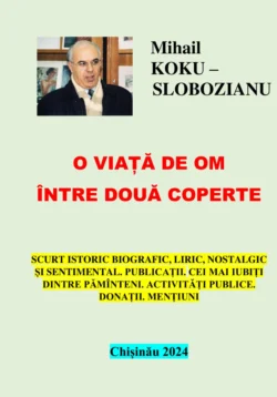 O viață de om între două coperte. Chișinău 2024 (Двуязычное издание – рум. / рус.) - Михаил Кока-Слобозияну