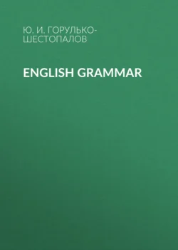 English grammar - Юрий Горулько-Шестопалов