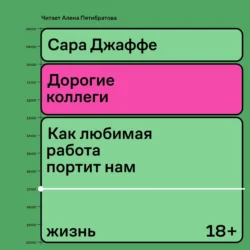 Дорогие коллеги. Как любимая работа портит нам жизнь - Сара Джаффе