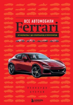 Все автомобили Ferrari. От Формулы-1 до спорткаров и прототипов - Леонардо Ачерби