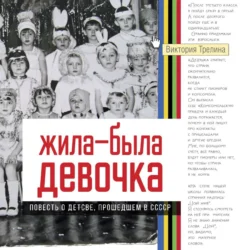 Жила-была девочка. Повесть о детстве, прошедшем в СССР, аудиокнига Виктории Трелиной. ISDN71154454