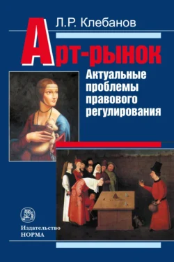 Арт-рынок: актуальные проблемы правового регулирования - Лев Клебанов