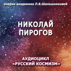 Николай Пирогов. Очерк академика Л.В.Шапошниковой. Аудиоцикл «Русский космизм» - Людмила Шапошникова