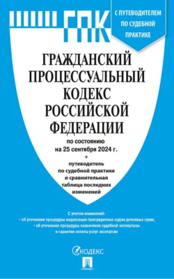 Гражданский процессуальный кодекс Российской Федерации по состоянию на 25 сентября 2024 г. + путеводитель по судебной практике и сравнительная таблица последних изменений, audiobook Нормативные правовые акты. ISDN71156947