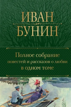 Полное собрание повестей и рассказов о любви в одном томе, аудиокнига Ивана Бунина. ISDN71156980