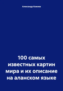 100 самых известных картин мира и их описание на аланском языке - Александр Кожиев