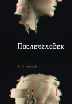 Послечеловек, аудиокнига Антона Игоревича Борисова. ISDN71161213