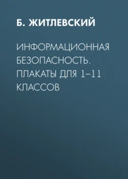 Информационная безопасность. Плакаты для 1–11 классов - Б. Житлевский