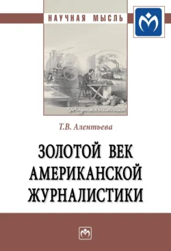 Золотой век американской журналистики - Татьяна Алентьева