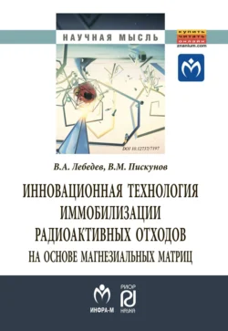 Инновационная технология иммобилизации радиоактивных отходов на основе магнезиальных матриц, аудиокнига Владимира Александровича Лебедева. ISDN71163382