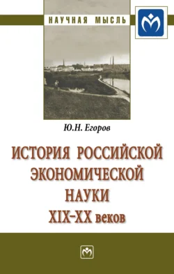 История российской экономической науки ХIХ-ХХ вв.: Монография - Юрий Егоров