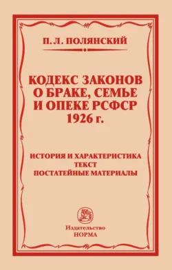 Кодекс законов о браке, семье и опеке РСФСР 1926 года: История и характеристика. Текст. Постатейные материалы, audiobook Павла Львовича Полянского. ISDN71163706