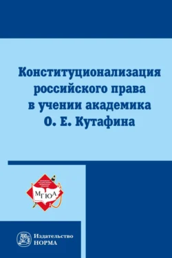 Конституционализация российского права в учении академика О. Е. Кутафина, аудиокнига Марии Викторовны Варлен. ISDN71163769