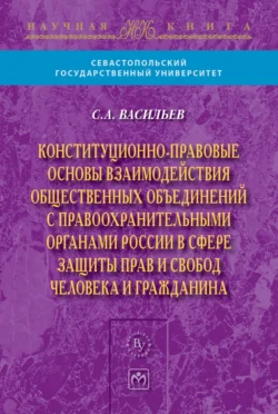 Конституционно-правовые основы взаимодействия общественных объединений с правоохранительными органами России в сфере защиты прав и свобод человека и гражданина - Станислав Васильев