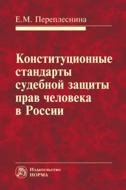 Конституционные стандарты судебной защиты прав человека в России, аудиокнига Елены Михайловны Переплесниной. ISDN71163808