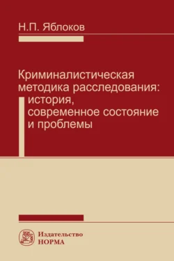 Криминалистическая методика расследования: История, современное состояние и проблемы, audiobook Николая Павловича Яблокова. ISDN71163925