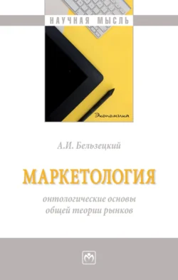 Маркетология: онтологические основы общей теории рынков: Монография, аудиокнига Анатолия Иосифовича Бельзецкого. ISDN71164099