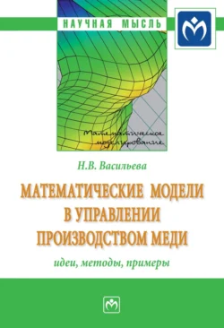 Математические модели в управлении производством меди: идеи, методы, примеры, аудиокнига Натальи Васильевны Васильевой. ISDN71164123