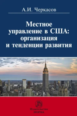 Местное управление в США: организация и тенденции развития, аудиокнига Александра Игоревича Черкасова. ISDN71165050