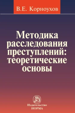 Методика расследования преступлений: теоретические основы - Валентин Корноухов