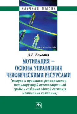 Мотивация – основа управления человеческими ресурсами (теория и практика формирования мотивирующей организационной среды и создания единой системы мотивации компании) - Андрей Боковня