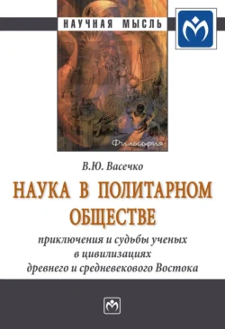 Наука в политарном обществе: приключения и судьбы ученых в цивилизациях древнего и средневекового Востока, аудиокнига Вячеслава Юрьевича Васечко. ISDN71166016