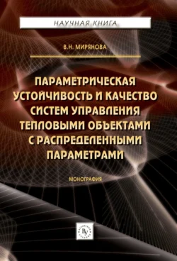 Параметрическая устойчивость и качество систем управления тепловыми объектами с распределенными параметрами - Вера Мирянова