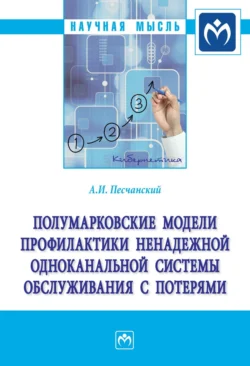 Полумарковские модели профилактики ненадежной одноканальной системы обслуживания с потерями: Монография - Алексей Песчанский