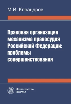 Правовая организация механизма правосудия РФ: проблемы совершенствования, audiobook Михаила Ивановича Клеандрова. ISDN71167798