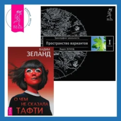 О чем не сказала Тафти + Трансерфинг реальности. Ступень I: Пространство вариантов - Вадим Зеланд