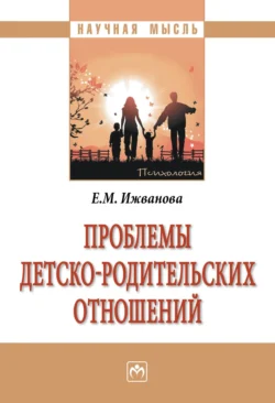 Проблемы детско-родительских отношений - Елена Ижванова