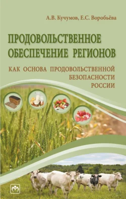 Продовольственное обеспечение регионов как основа продовольственной безопасности России - Алексей Кучумов