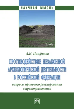 Противодействие незаконной археологической деятельности в Российской Федерации: вопросы правового регулирования и правоприменения., аудиокнига Анатолия Николаевича Панфилова. ISDN71168314