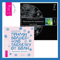 Прими волшебную таблетку от боли. Практическая психология + Трансерфинг реальности. Ступень I: Пространство вариантов - Вадим Зеланд