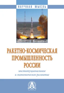 Ракетно-космическая промышленность России: институциональное и экономическое развитие - Сборник