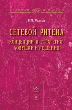 Сетевой ритейл: концепции и стратегии, ловушки и решения, аудиокнига Вячеслава Петровича Чеглова. ISDN71168956