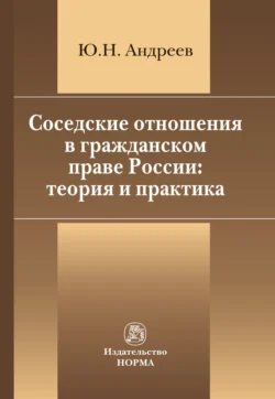 Соседские отношения в гражданском праве России: теория и практика - Юрий Андреев