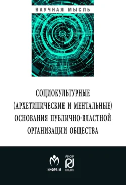 Социокльтурные (архетипические и ментальные) основания публично-властной организации общества - Алексей Мамычев