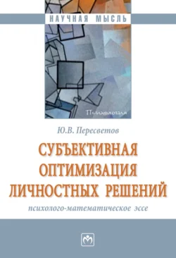 Субъективная оптимизация личностных решений: психолого-математическое эссе - Юрий Пересветов