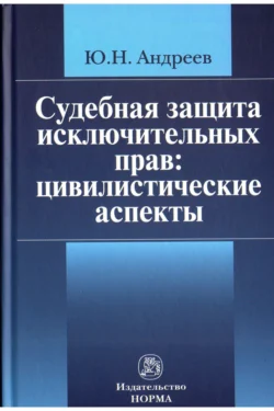 Судебная защита исключительных прав: цивилистические аспекты - Юрий Андреев