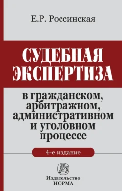 Судебная экспертиза в гражданском, арбитражном, административном и уголовном процессе: Монография - Елена Россинская