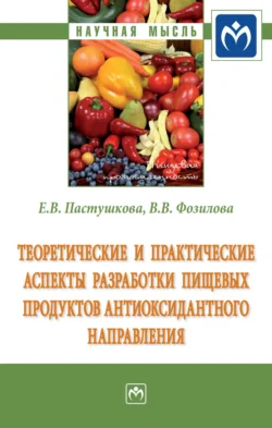 Теоретические и практические аспекты разработки пищевых продуктов антиоксидантного направления - Екатерина Пастушкова