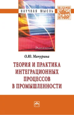 Теория и практика интеграционных процессов в промышленности - Ольга Мичурина