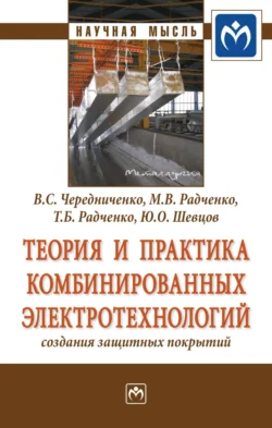 Теория и практика комбинированных электротехнологий создания защитных покрытий - Владимир Чередниченко