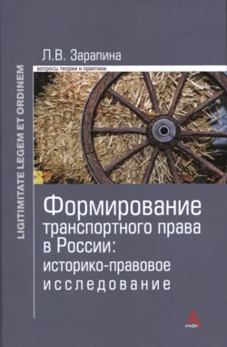 Формирование транспортного права в России: историко-правовое исследование - Лидия Зарапина