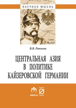 Центральная Азия в политике кайзеровской Германии, аудиокнига Владимира Васильевича Ряполова. ISDN71170627