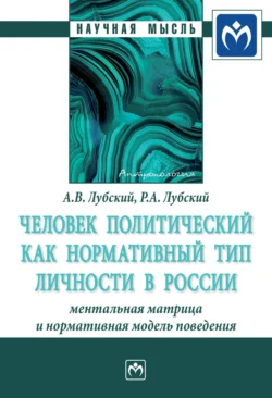 Человек политический как нормативный тип личности в России: ментальная матрица и нормативная модель поведения - Анатолий Лубский